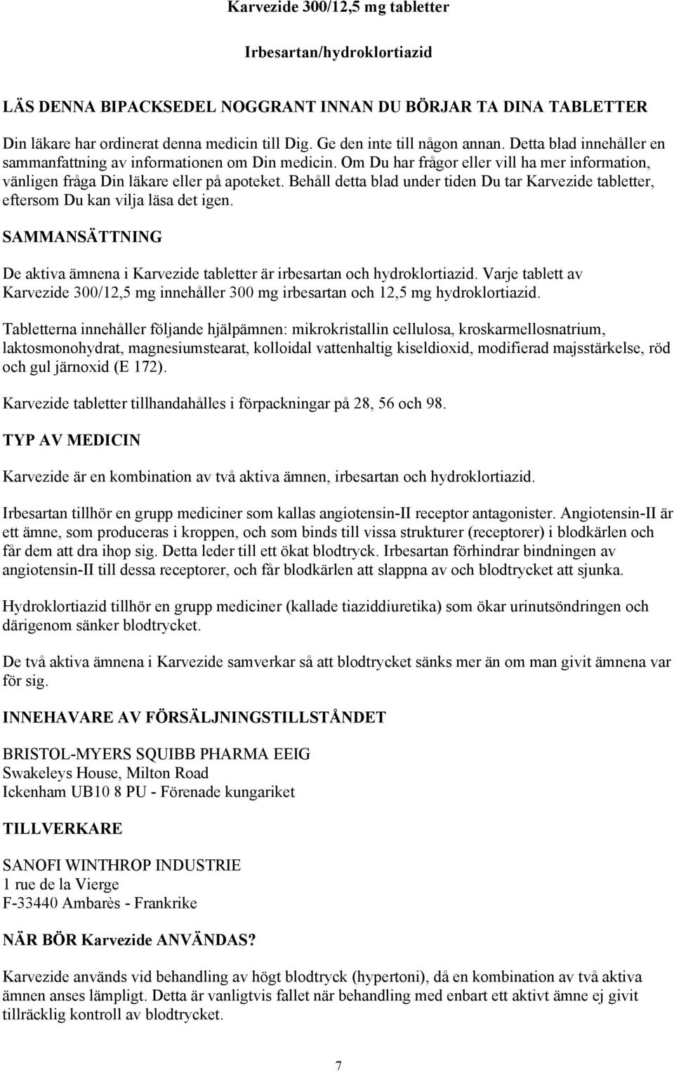 Behåll detta blad under tiden Du tar Karvezide tabletter, eftersom Du kan vilja läsa det igen. SAMMANSÄTTNING De aktiva ämnena i Karvezide tabletter är irbesartan och hydroklortiazid.