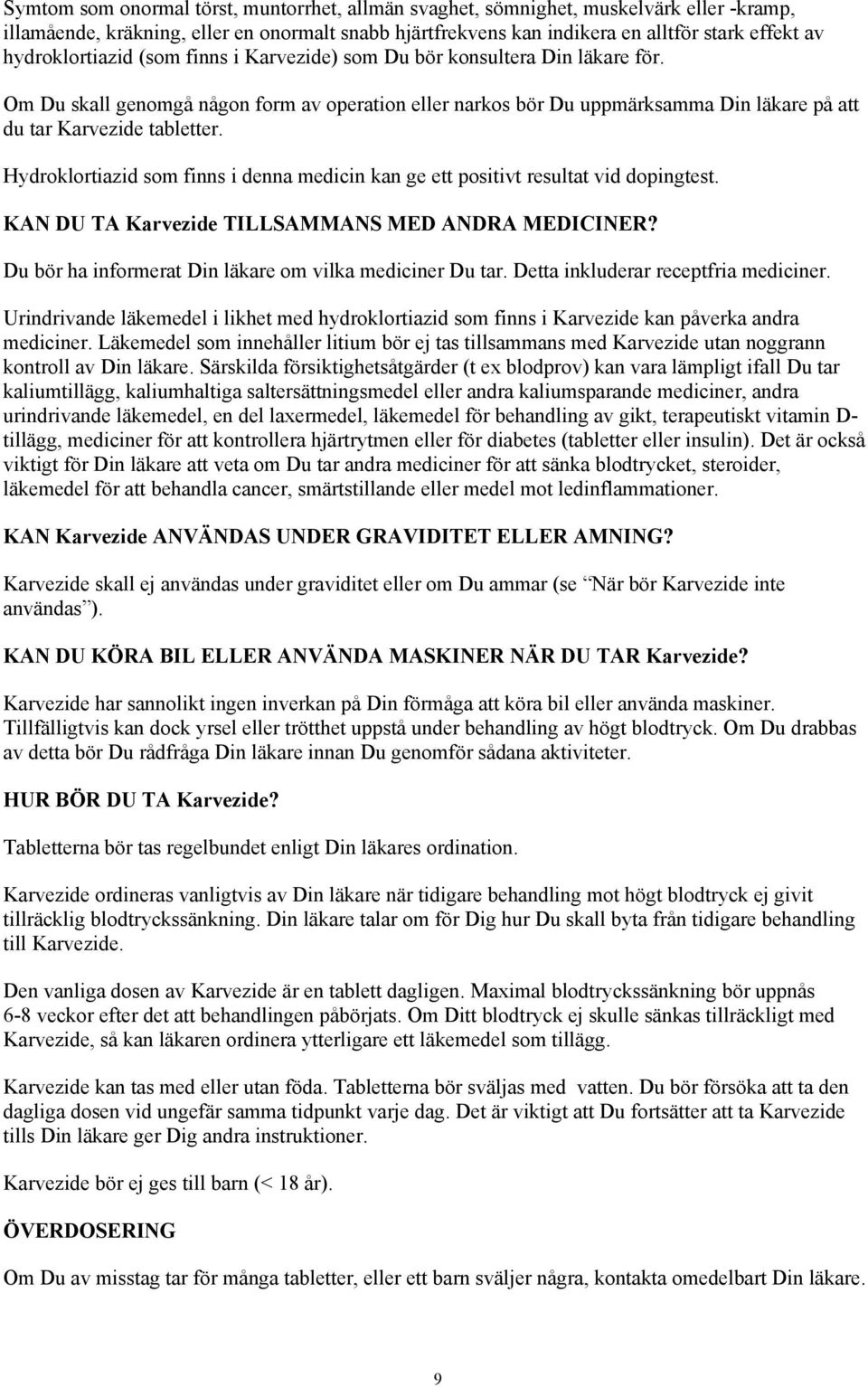 Hydroklortiazid som finns i denna medicin kan ge ett positivt resultat vid dopingtest. KAN DU TA Karvezide TILLSAMMANS MED ANDRA MEDICINER? Du bör ha informerat Din läkare om vilka mediciner Du tar.