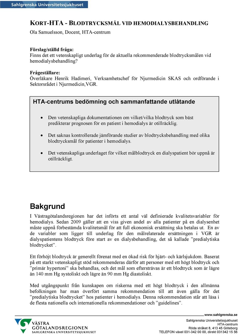 s bedömning och sammanfattande utlåtande Den vetenskapliga dokumentationen om vilket/vilka blodtryck som bäst predikterar prognosen för en patient i hemodialys är otillräcklig.