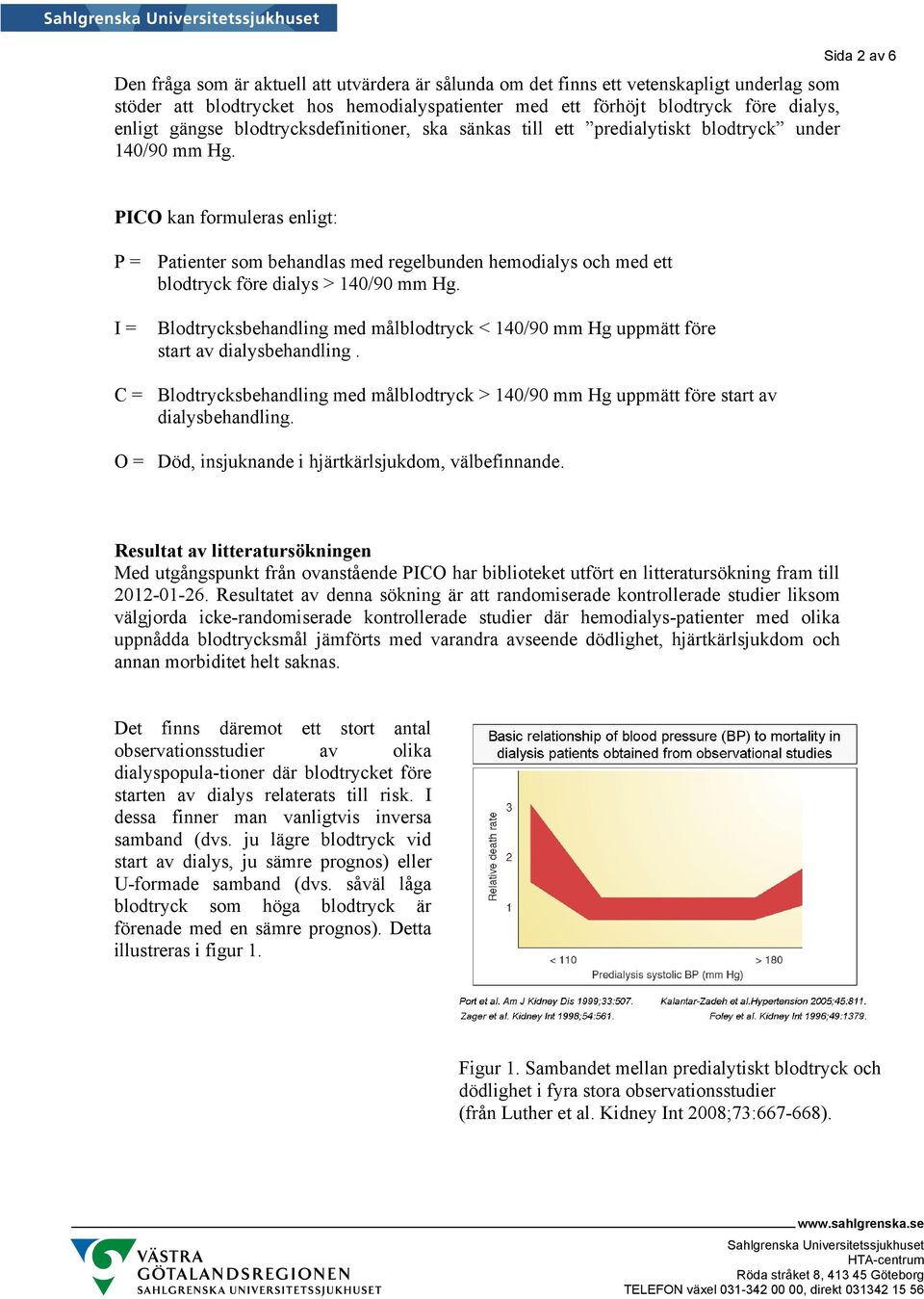 Sida 2 av 6 PICO kan formuleras enligt: P = Patienter som behandlas med regelbunden hemodialys och med ett blodtryck före dialys > 140/90 mm Hg.