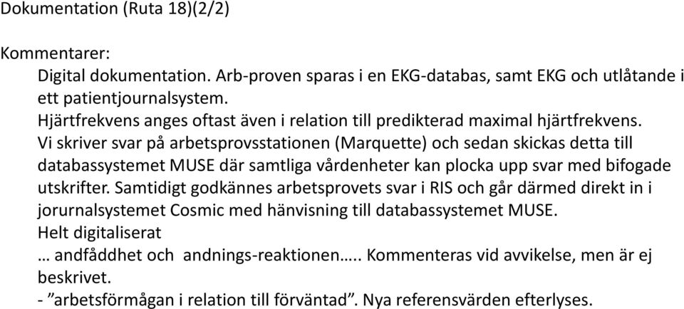 Vi skriver svar på arbetsprovsstationen (Marquette) och sedan skickas detta till databassystemet MUSE där samtliga vårdenheter kan plocka upp svar med bifogade utskrifter.