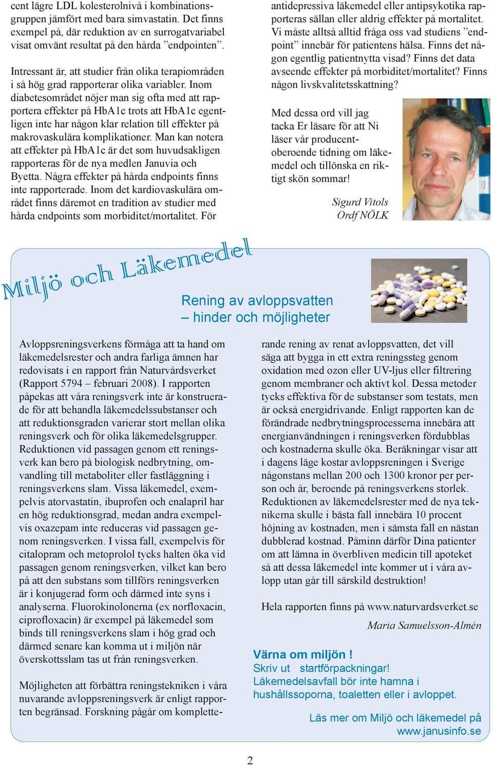 Inom diabetesområdet nöjer man sig ofta med att rapportera effekter på HbA1c trots att HbA1c egentligen inte har någon klar relation till effekter på makrovaskulära komplikationer.