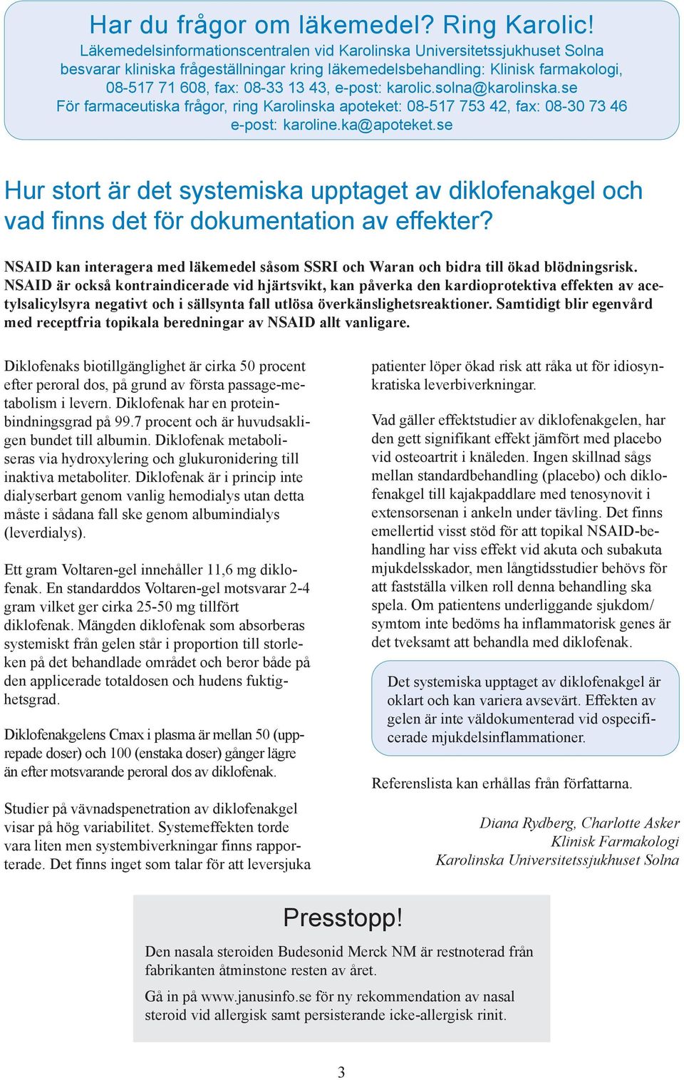 karolic.solna@karolinska.se För farmaceutiska frågor, ring Karolinska apoteket: 08-517 753 42, fax: 08-30 73 46 e-post: karoline.ka@apoteket.