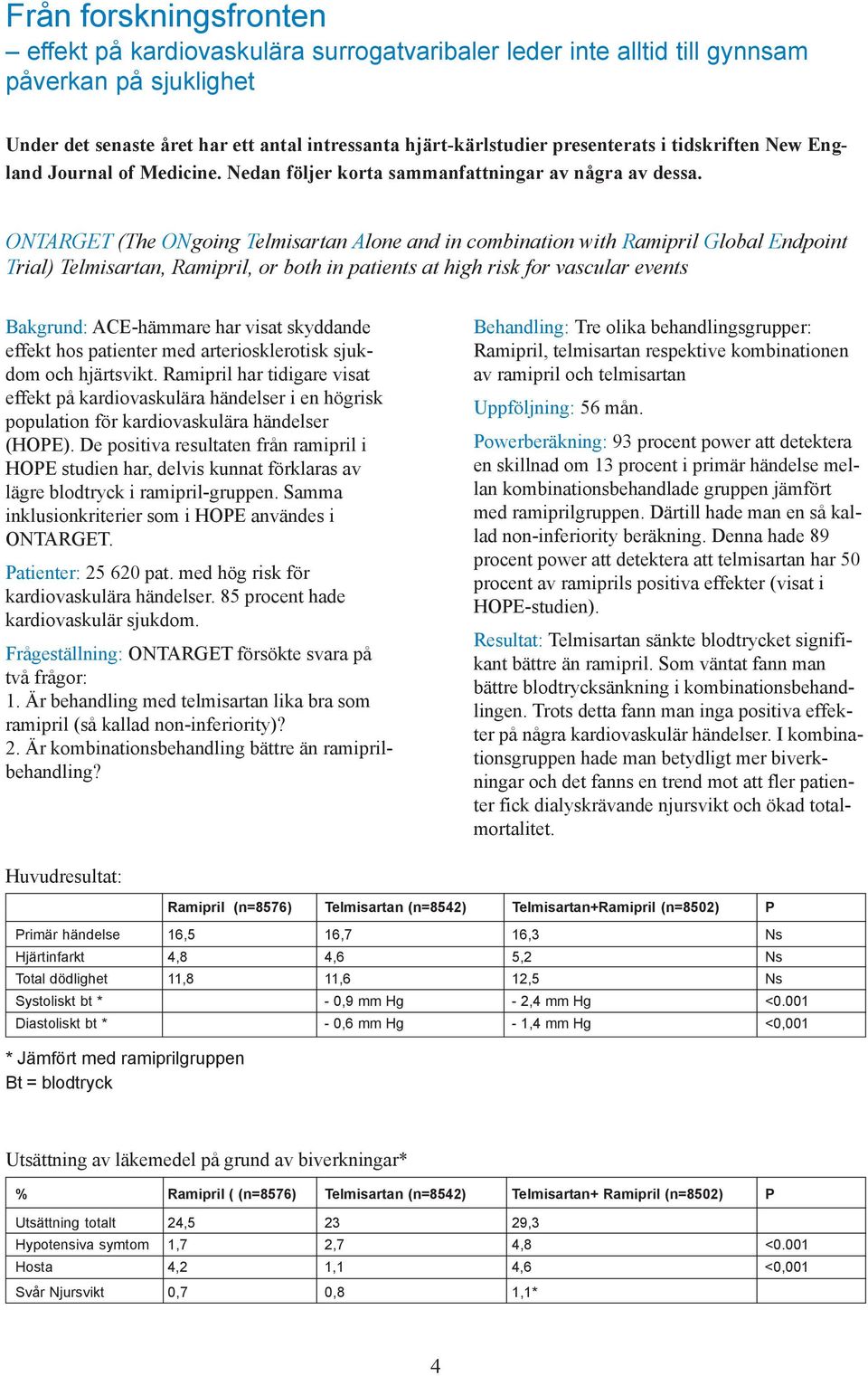 ONTARGET (The ONgoing Telmisartan Alone and in combination with Ramipril Global Endpoint Trial) Telmisartan, Ramipril, or both in patients at high risk for vascular events Bakgrund: ACE-hämmare har