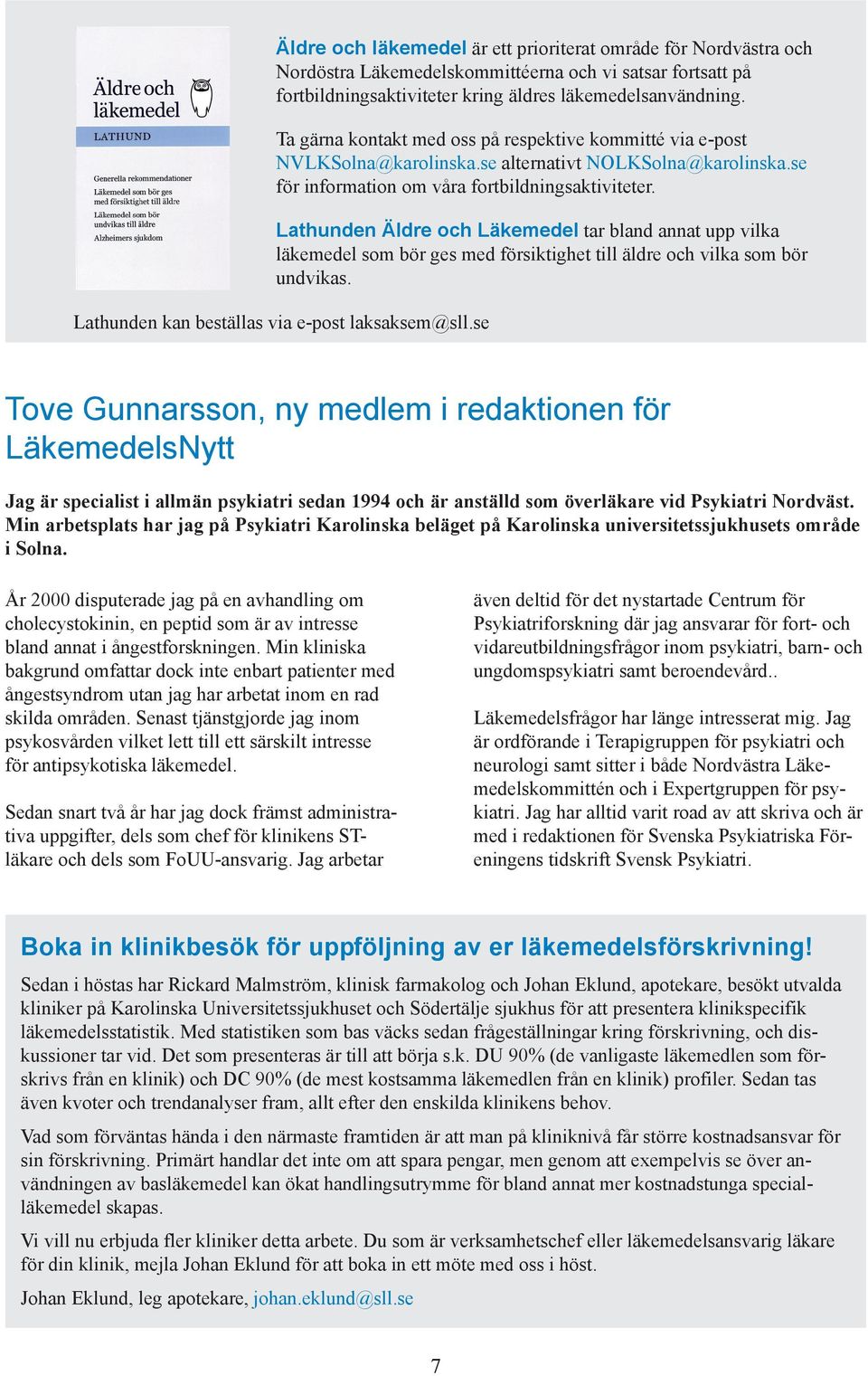 Lathunden Äldre och Läkemedel tar bland annat upp vilka läkemedel som bör ges med försiktighet till äldre och vilka som bör undvikas. Lathunden kan beställas via e-post laksaksem@sll.