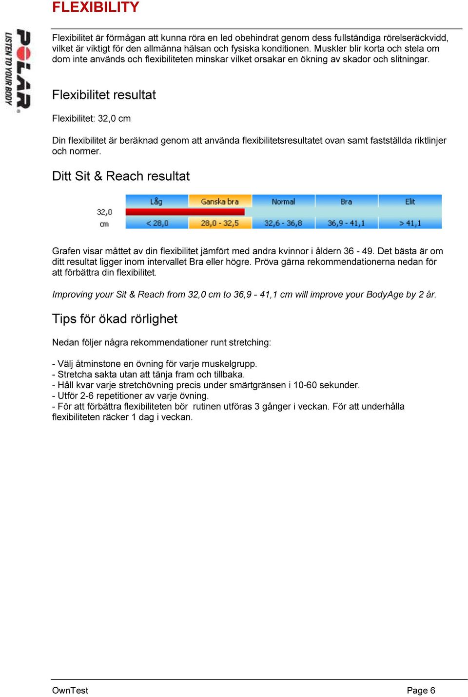 Flexibilitet resultat Flexibilitet: 32,0 cm Din flexibilitet är beräknad genom att använda flexibilitetsresultatet ovan samt fastställda riktlinjer och normer.