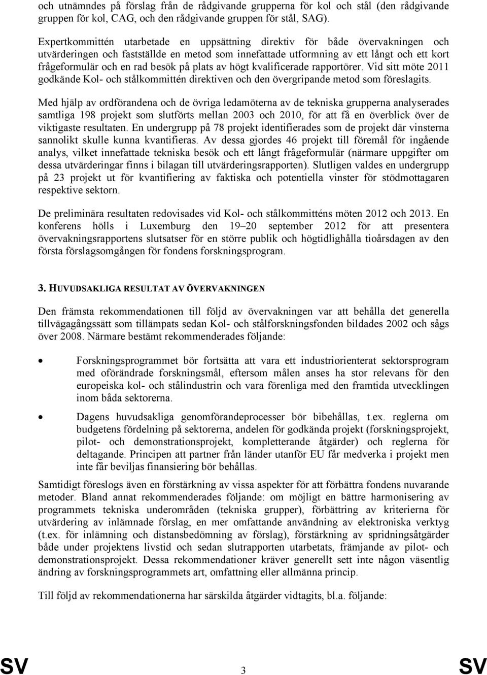 besök på plats av högt kvalificerade rapportörer. Vid sitt möte 2011 godkände Kol- och stålkommittén direktiven och den övergripande metod som föreslagits.