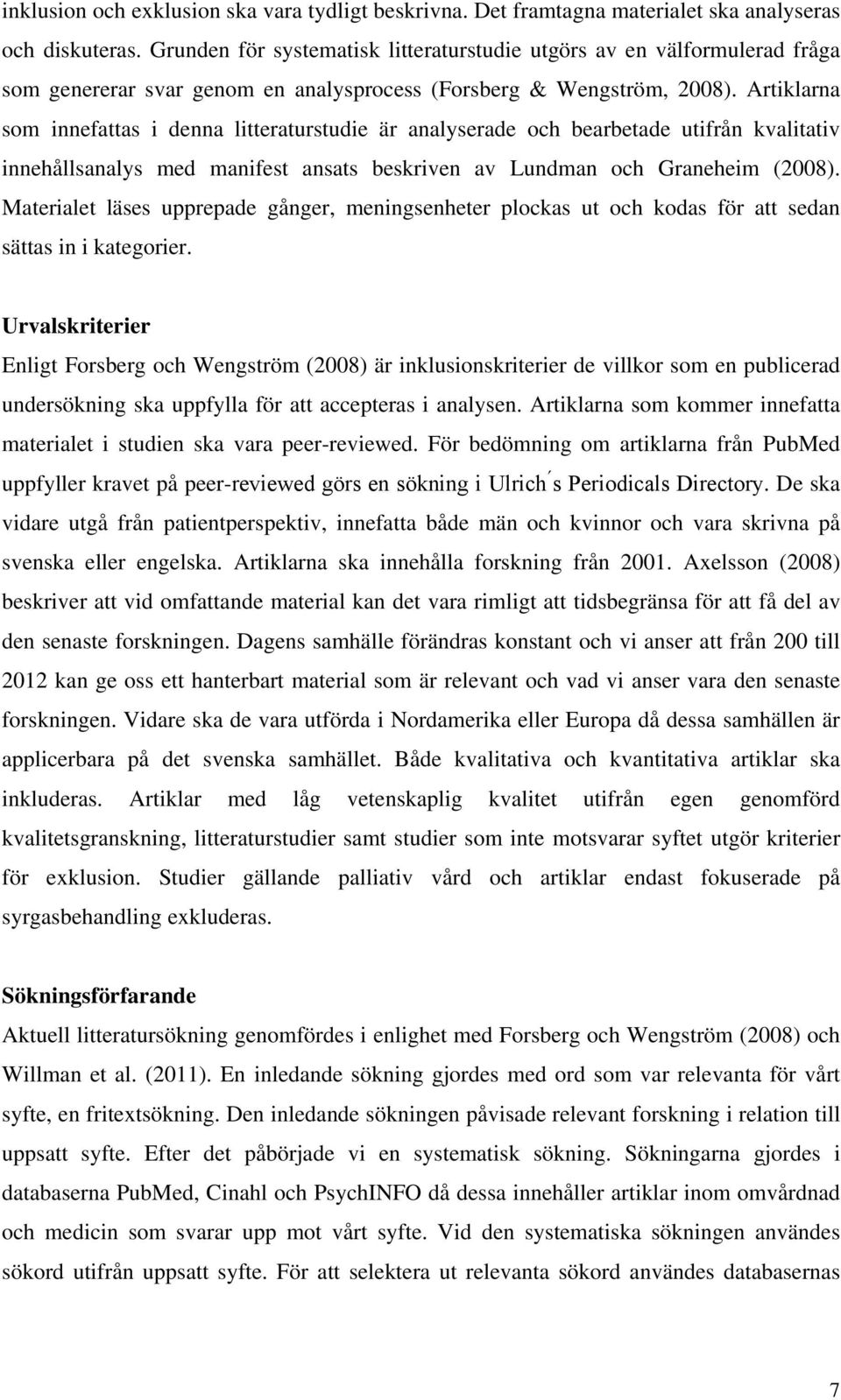 Artiklarna som innefattas i denna litteraturstudie är analyserade och bearbetade utifrån kvalitativ innehållsanalys med manifest ansats beskriven av Lundman och Graneheim (2008).