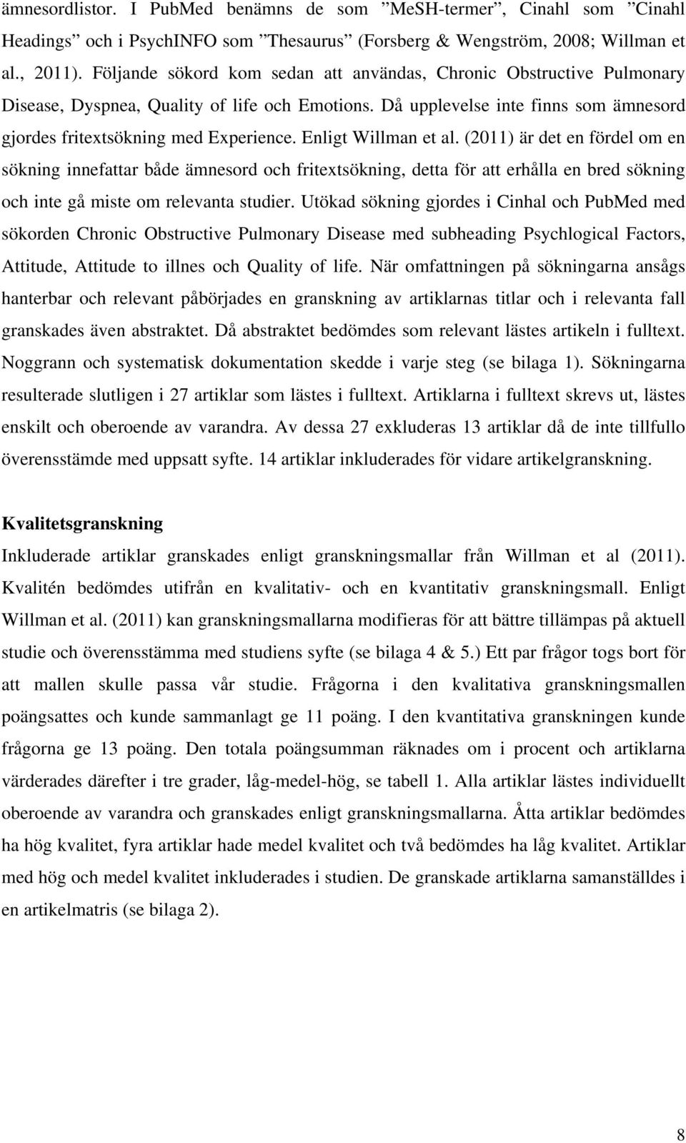 Enligt Willman et al. (2011) är det en fördel om en sökning innefattar både ämnesord och fritextsökning, detta för att erhålla en bred sökning och inte gå miste om relevanta studier.