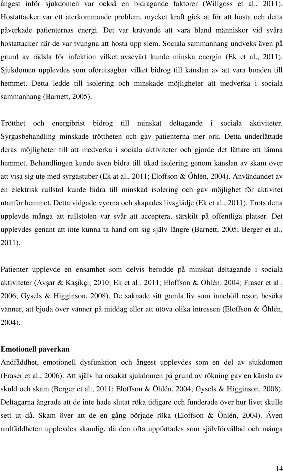 Sociala sammanhang undveks även på grund av rädsla för infektion vilket avsevärt kunde minska energin (Ek et al., 2011).