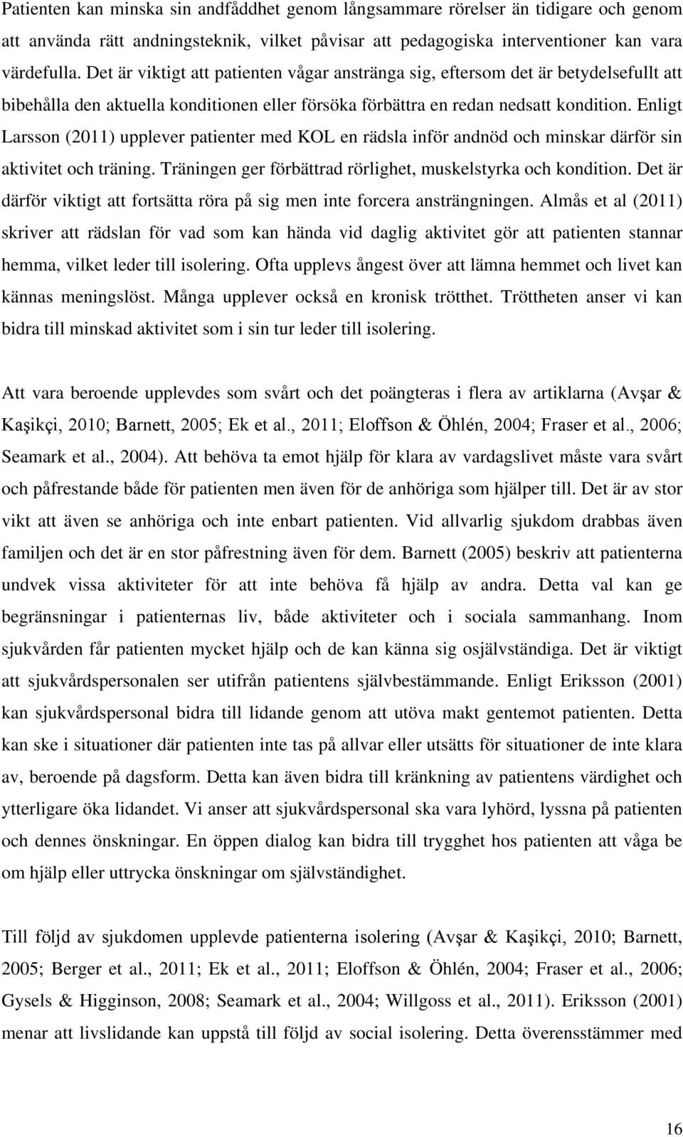 Enligt Larsson (2011) upplever patienter med KOL en rädsla inför andnöd och minskar därför sin aktivitet och träning. Träningen ger förbättrad rörlighet, muskelstyrka och kondition.