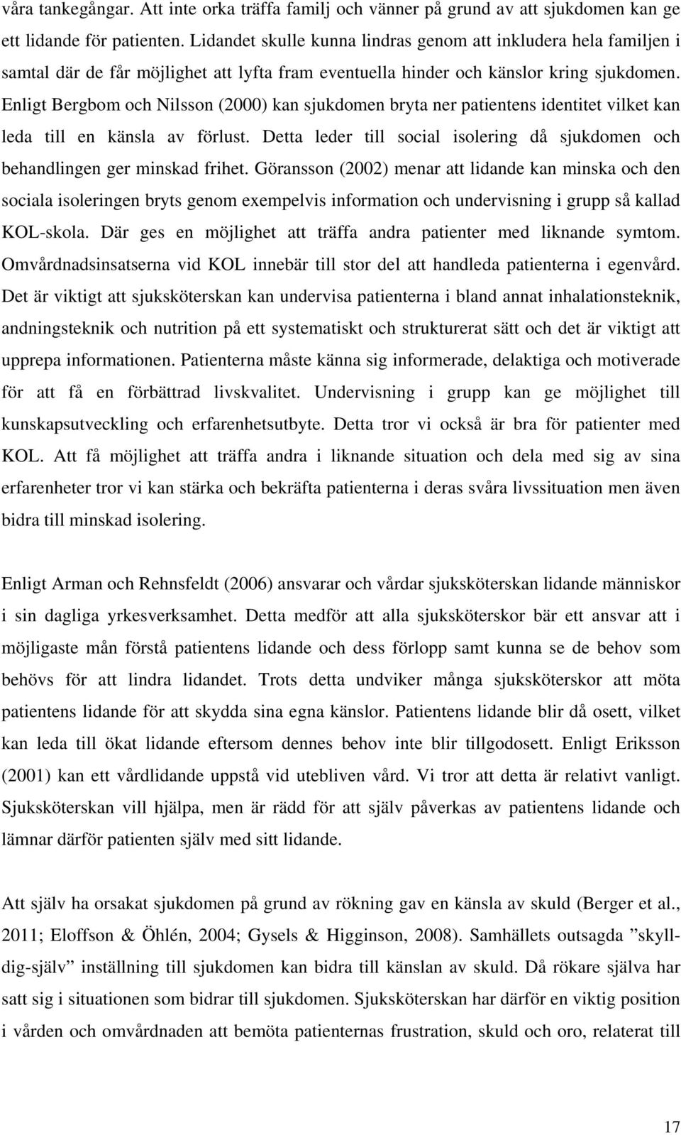 Enligt Bergbom och Nilsson (2000) kan sjukdomen bryta ner patientens identitet vilket kan leda till en känsla av förlust.