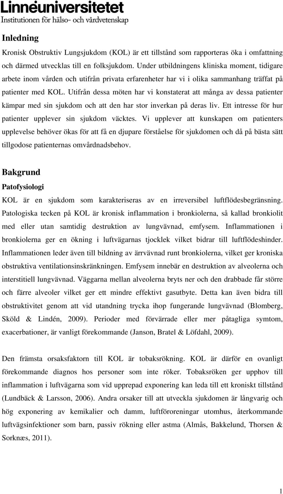 Utifrån dessa möten har vi konstaterat att många av dessa patienter kämpar med sin sjukdom och att den har stor inverkan på deras liv. Ett intresse för hur patienter upplever sin sjukdom väcktes.