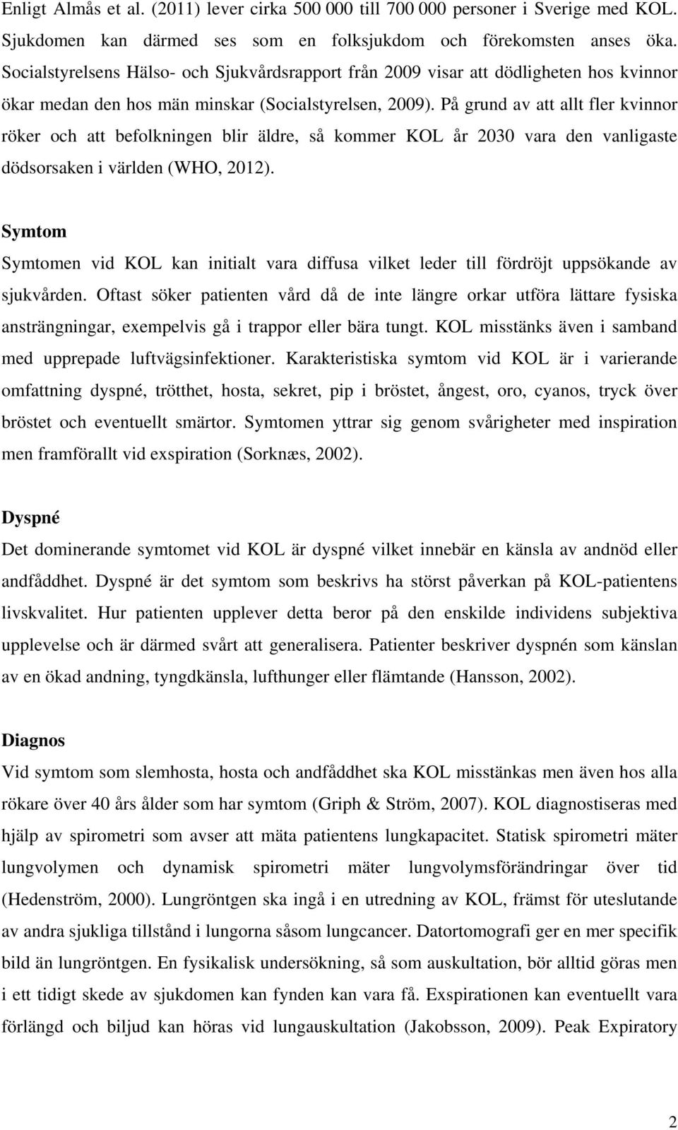 På grund av att allt fler kvinnor röker och att befolkningen blir äldre, så kommer KOL år 2030 vara den vanligaste dödsorsaken i världen (WHO, 2012).