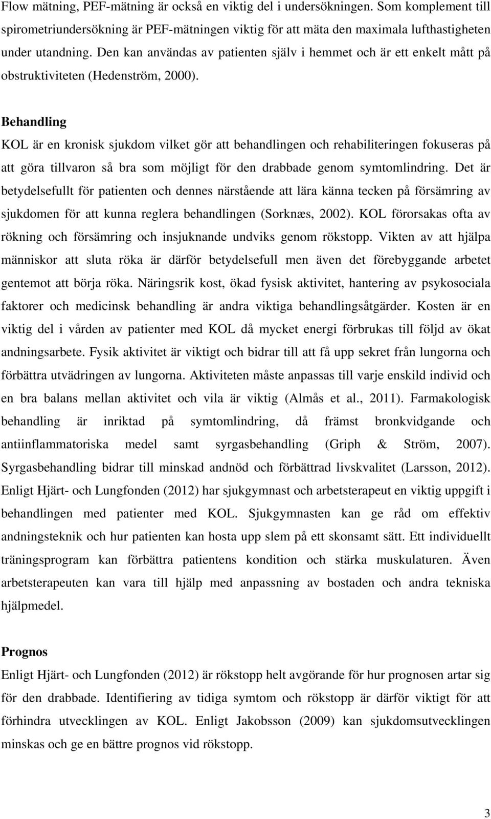 Behandling KOL är en kronisk sjukdom vilket gör att behandlingen och rehabiliteringen fokuseras på att göra tillvaron så bra som möjligt för den drabbade genom symtomlindring.