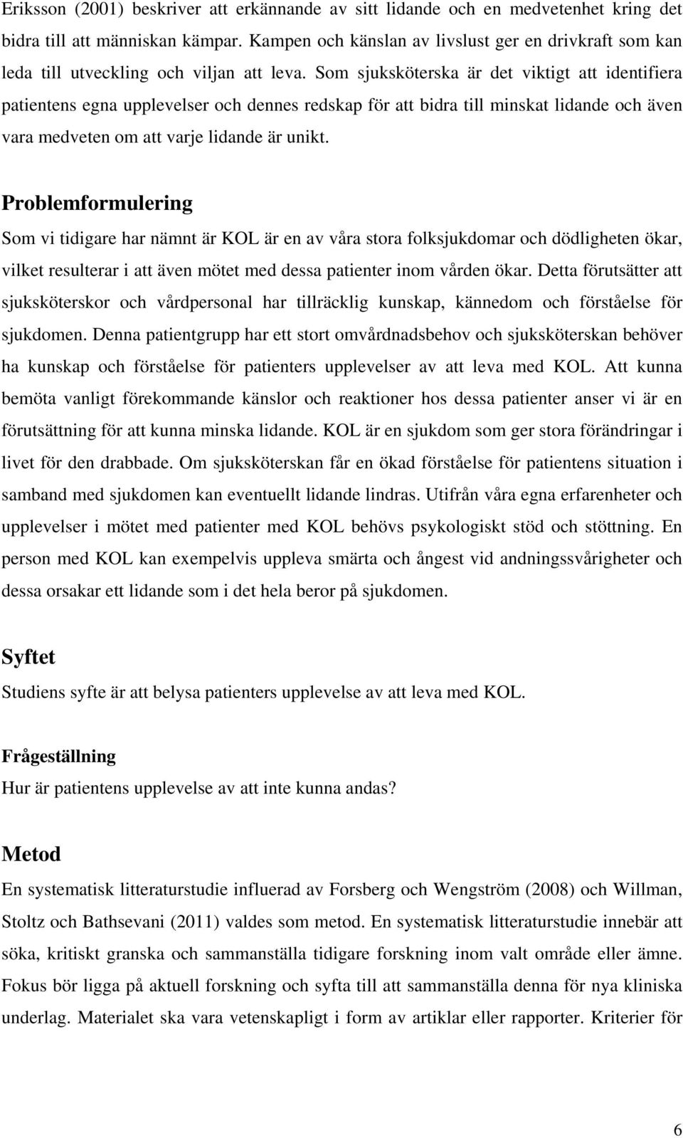 Som sjuksköterska är det viktigt att identifiera patientens egna upplevelser och dennes redskap för att bidra till minskat lidande och även vara medveten om att varje lidande är unikt.