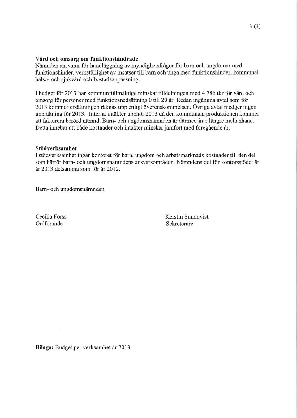 I budget för 2013 har kommunfullmäktige minskat tilldelningen med 4 786 tkr för vård och omsorg för personer med funktionsnedsättning 0 till 20 år.