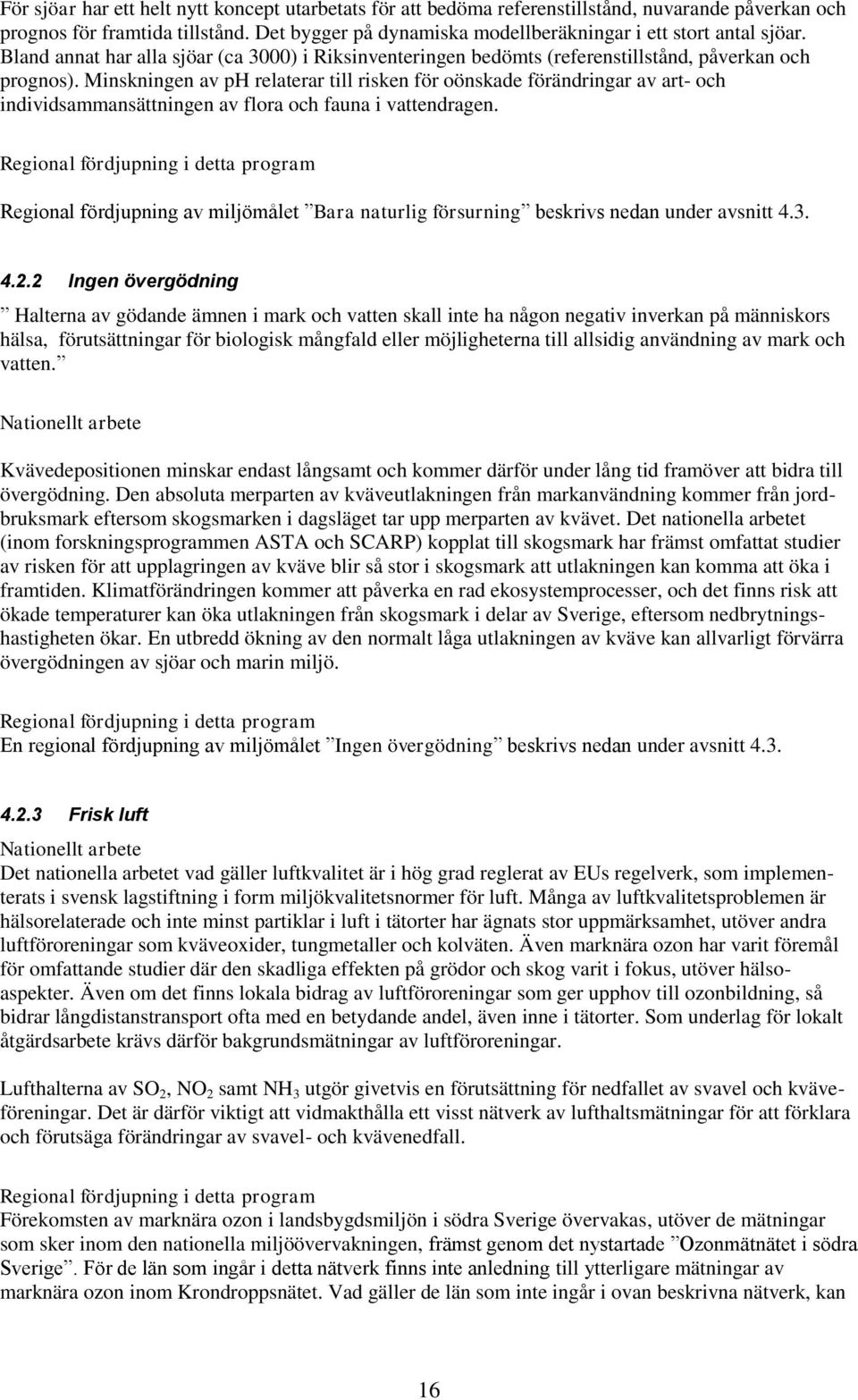 Minskningen av ph relaterar till risken för oönskade förändringar av art- och individsammansättningen av flora och fauna i vattendragen.
