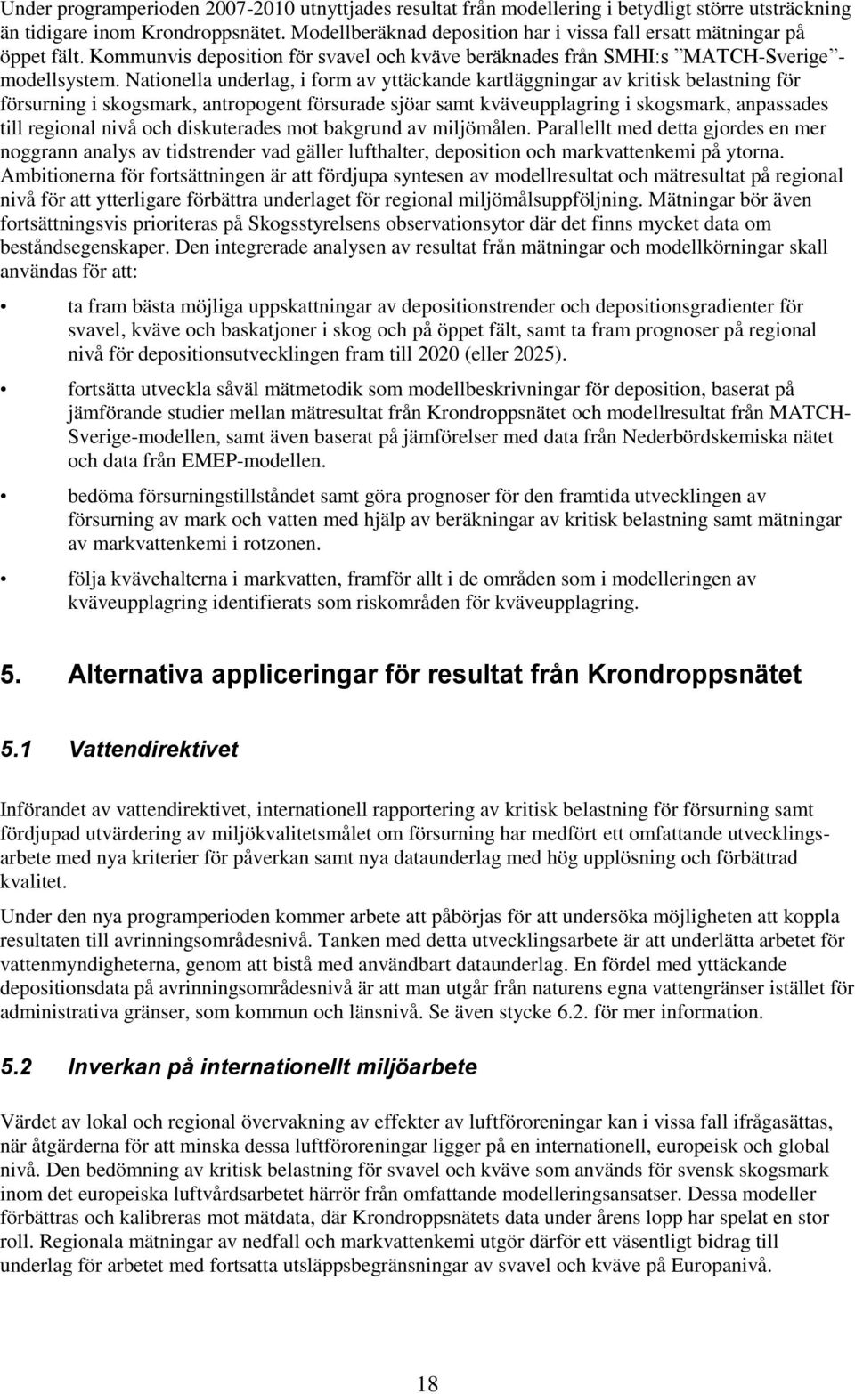 Nationella underlag, i form av yttäckande kartläggningar av kritisk belastning för försurning i skogsmark, antropogent försurade sjöar samt kväveupplagring i skogsmark, anpassades till regional nivå