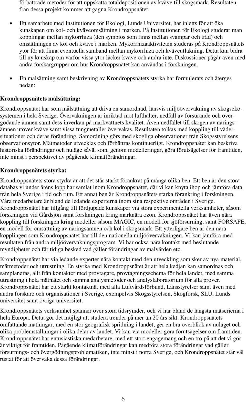 På Institutionen för Ekologi studerar man kopplingar mellan mykorrhiza (den symbios som finns mellan svampar och träd) och omsättningen av kol och kväve i marken.