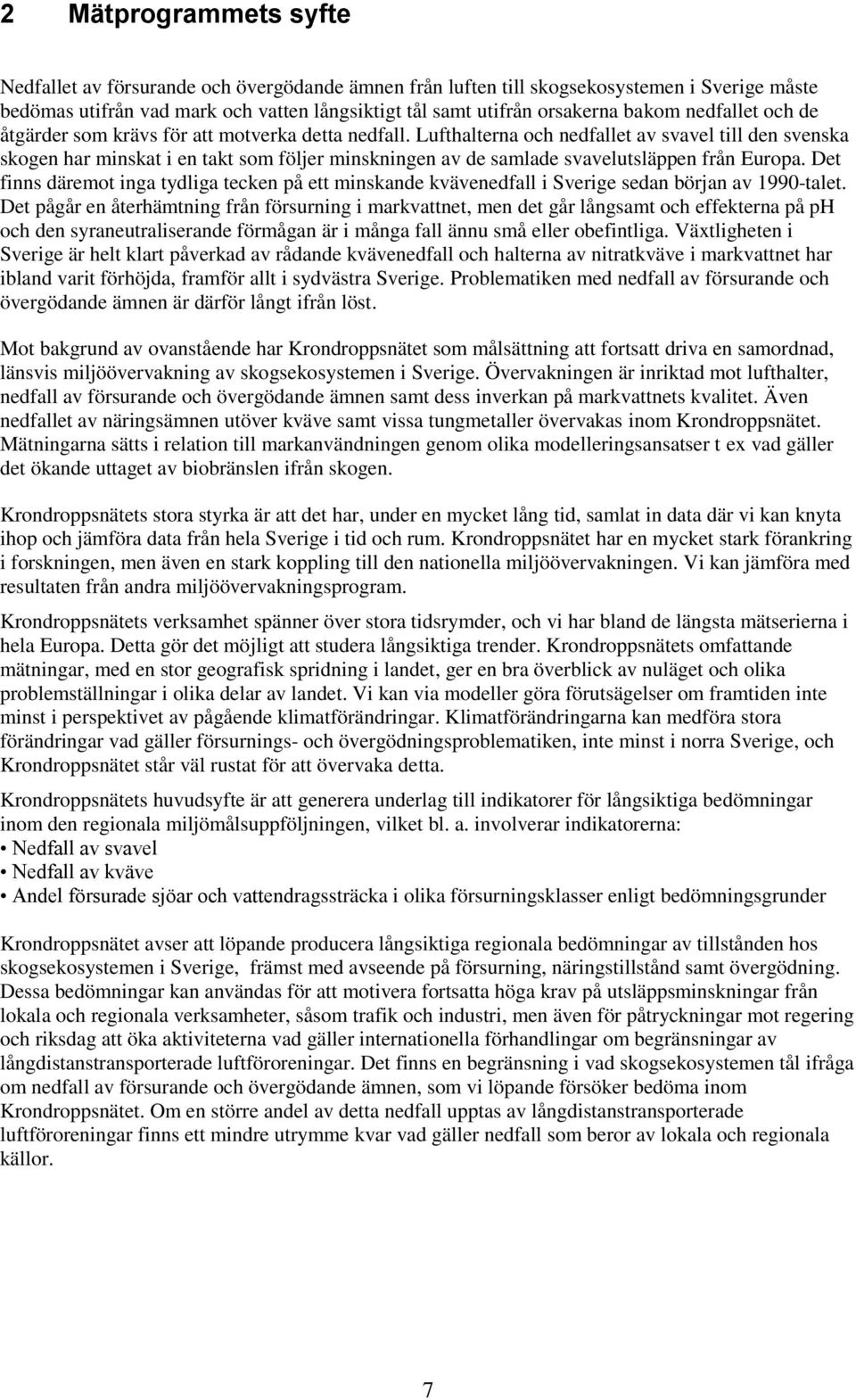 Lufthalterna och nedfallet av svavel till den svenska skogen har minskat i en takt som följer minskningen av de samlade svavelutsläppen från Europa.