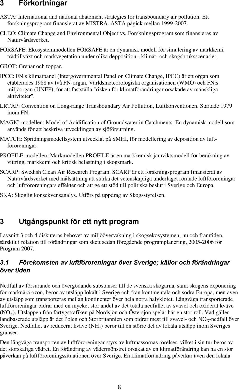 FORSAFE: Ekosystemmodellen FORSAFE är en dynamisk modell för simulering av markkemi, trädtillväxt och markvegetation under olika depposition-, klimat- och skogsbruksscenarier. GROT: Grenar och toppar.