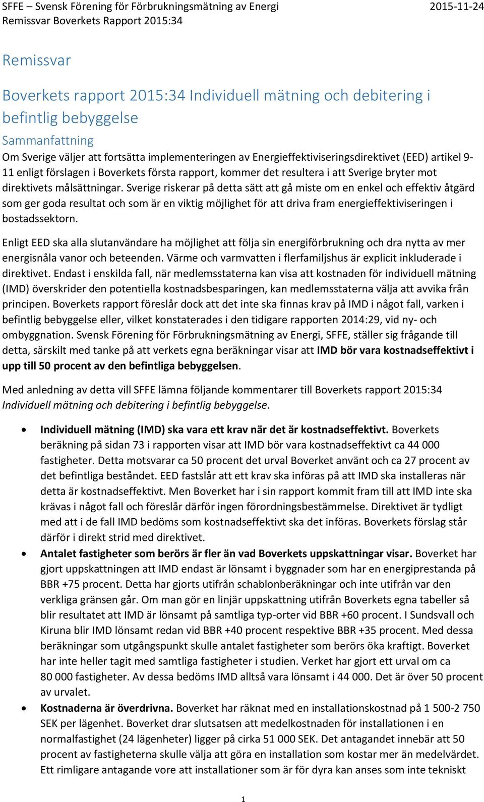 Sverige riskerar på detta sätt att gå miste om en enkel och effektiv åtgärd som ger goda resultat och som är en viktig möjlighet för att driva fram energieffektiviseringen i bostadssektorn.