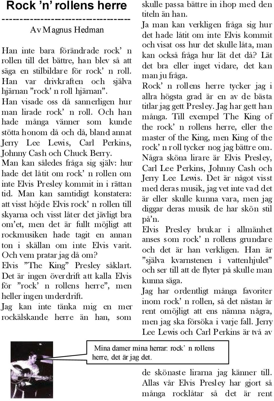 Och han hade många vänner som kunde stötta honom då och då, bland annat Jerry Lee Lewis, Carl Perkins, Johnny Cash och Chuck Berry.