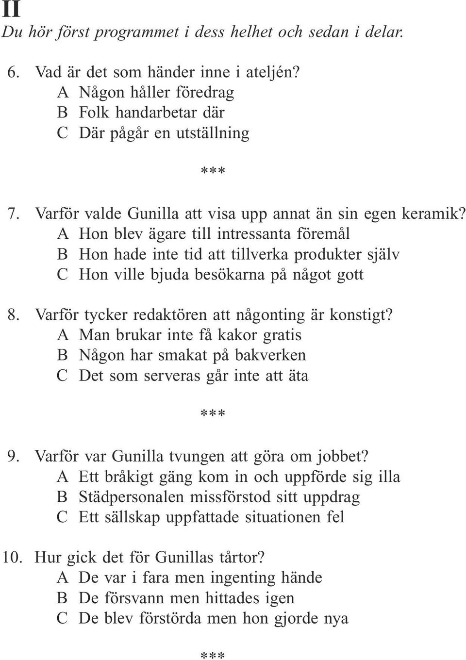 Varför tycker redaktören att någonting är konstigt? A Man brukar inte få kakor gratis B Någon har smakat på bakverken C Det som serveras går inte att äta 9.