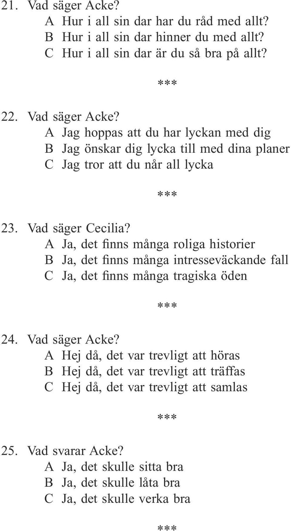 A Hej då, det var trevligt att höras B Hej då, det var trevligt att träffas C Hej då, det var trevligt att samlas 25. Vad svarar Acke?