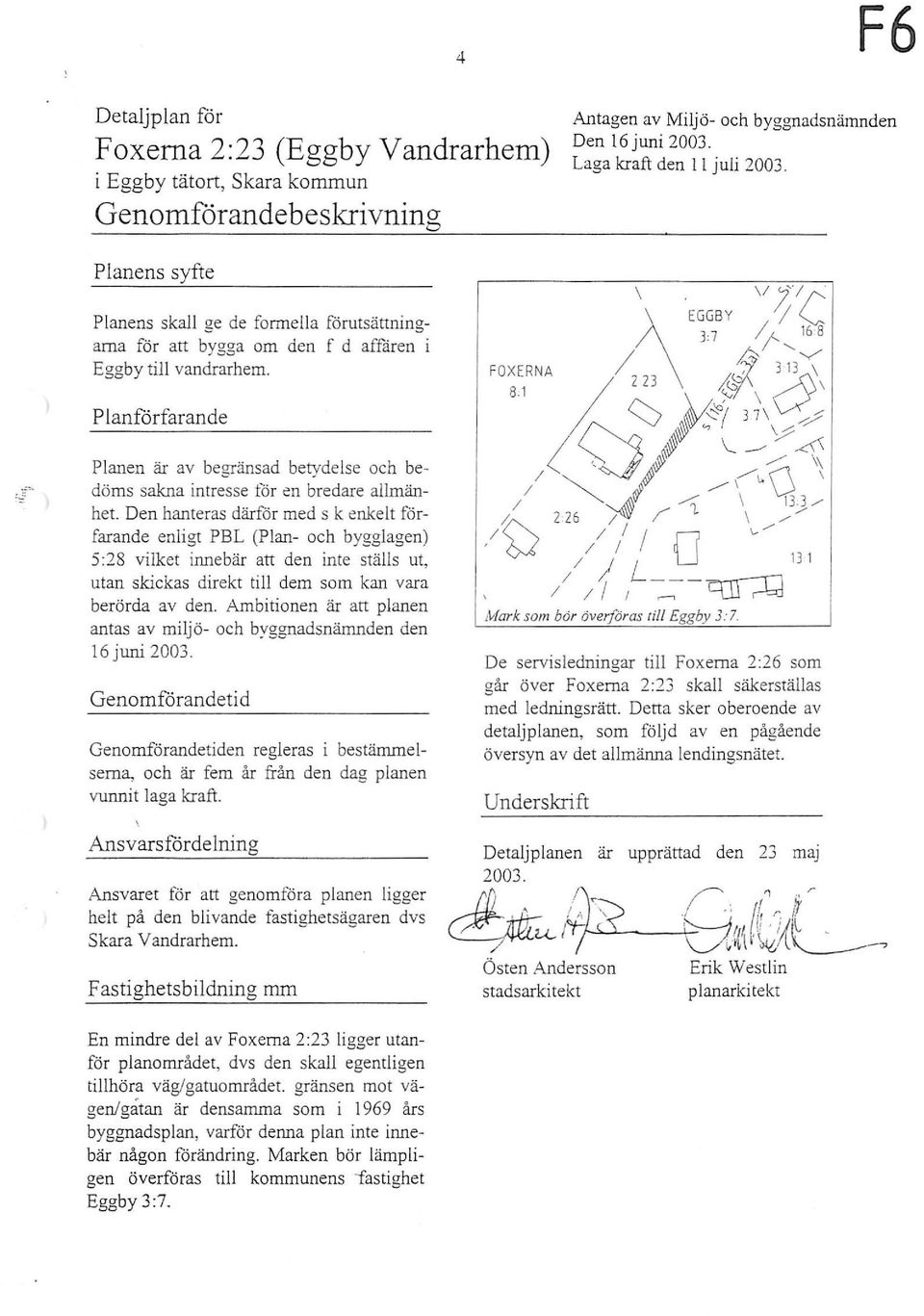 Planförfarande Planen är av begränsad betydelse och bedöms sakna intresse för en bredare allmänhet.