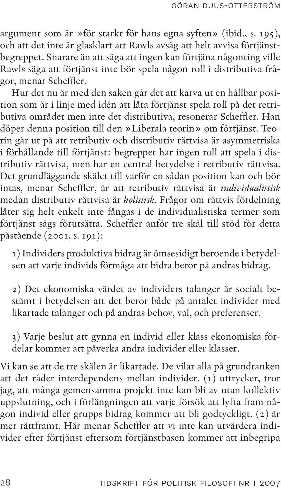 Hur det nu är med den saken går det att karva ut en hållbar position som är i linje med idén att låta förtjänst spela roll på det retributiva området men inte det distributiva, resonerar Scheffler.