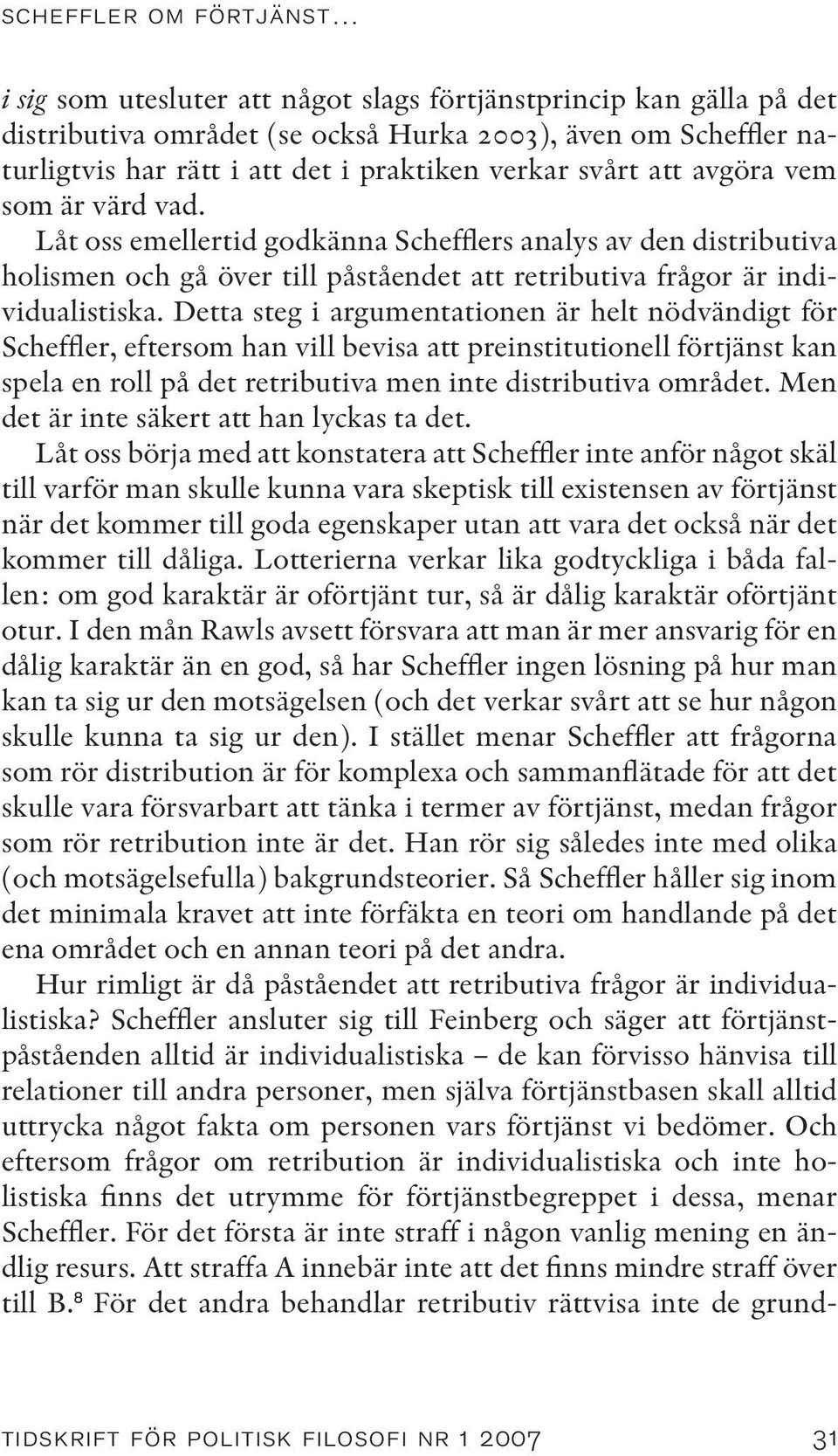 Detta steg i argumentationen är helt nödvändigt för Scheffler, eftersom han vill bevisa att preinstitutionell förtjänst kan spela en roll på det retributiva men inte distributiva området.