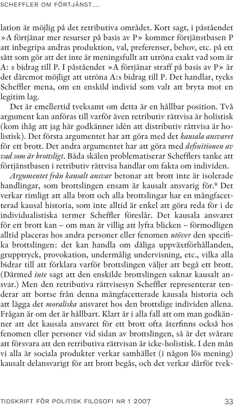 på ett sätt som gör att det inte är meningsfullt att utröna exakt vad som är A: s bidrag till P. I påståendet»a förtjänar straff på basis av P» är det däremot möjligt att utröna A:s bidrag till P.