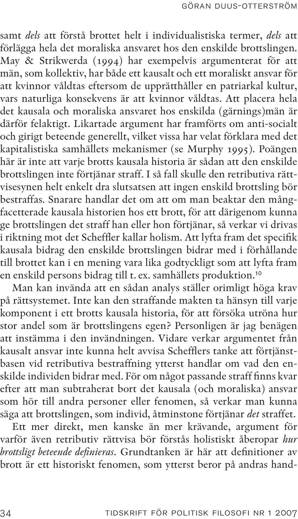 vars naturliga konsekvens är att kvinnor våldtas. Att placera hela det kausala och moraliska ansvaret hos enskilda (gärnings)män är därför felaktigt.