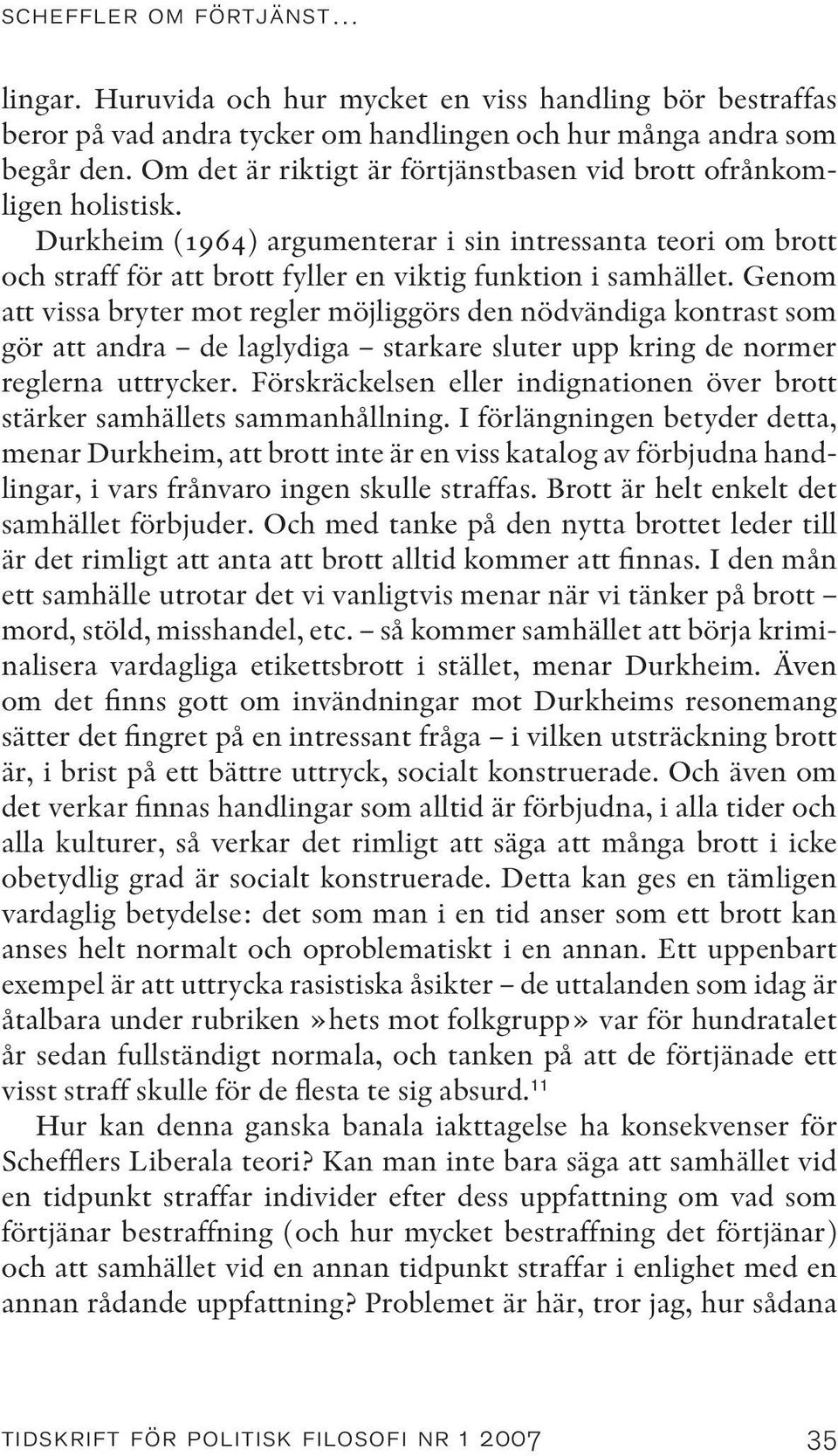 Genom att vissa bryter mot regler möjliggörs den nödvändiga kontrast som gör att andra de laglydiga starkare sluter upp kring de normer reglerna uttrycker.