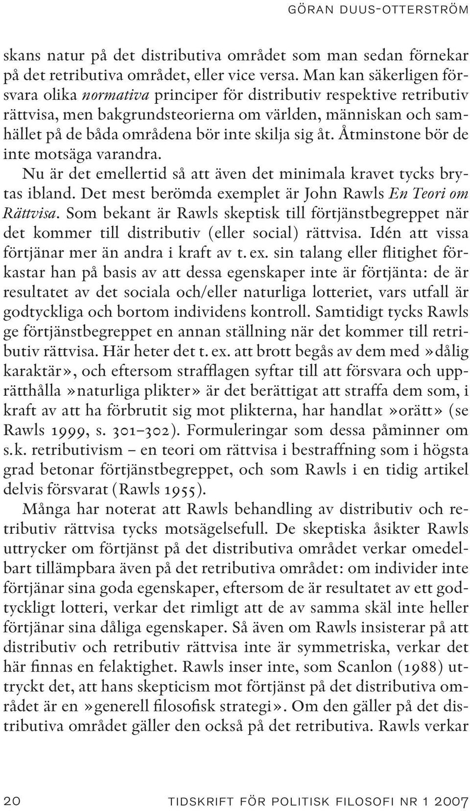 sig åt. Åtminstone bör de inte motsäga varandra. Nu är det emellertid så att även det minimala kravet tycks brytas ibland. Det mest berömda exemplet är John Rawls En Teori om Rättvisa.