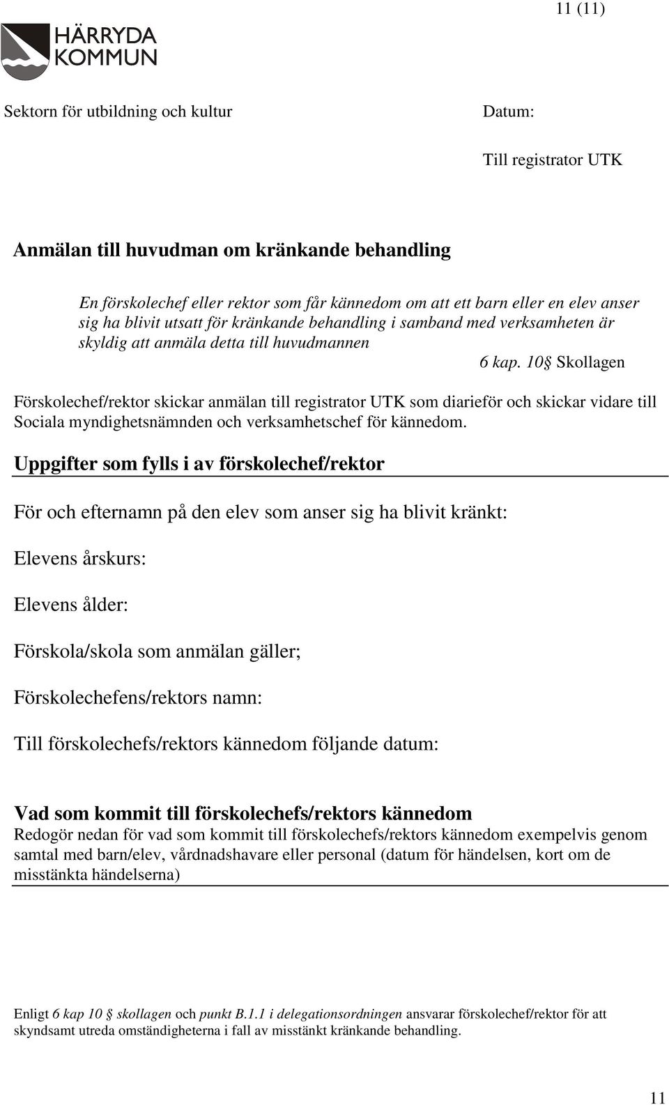 10 Skollagen Förskolechef/rektor skickar anmälan till registrator UTK som diarieför och skickar vidare till Sociala myndighetsnämnden och verksamhetschef för kännedom.