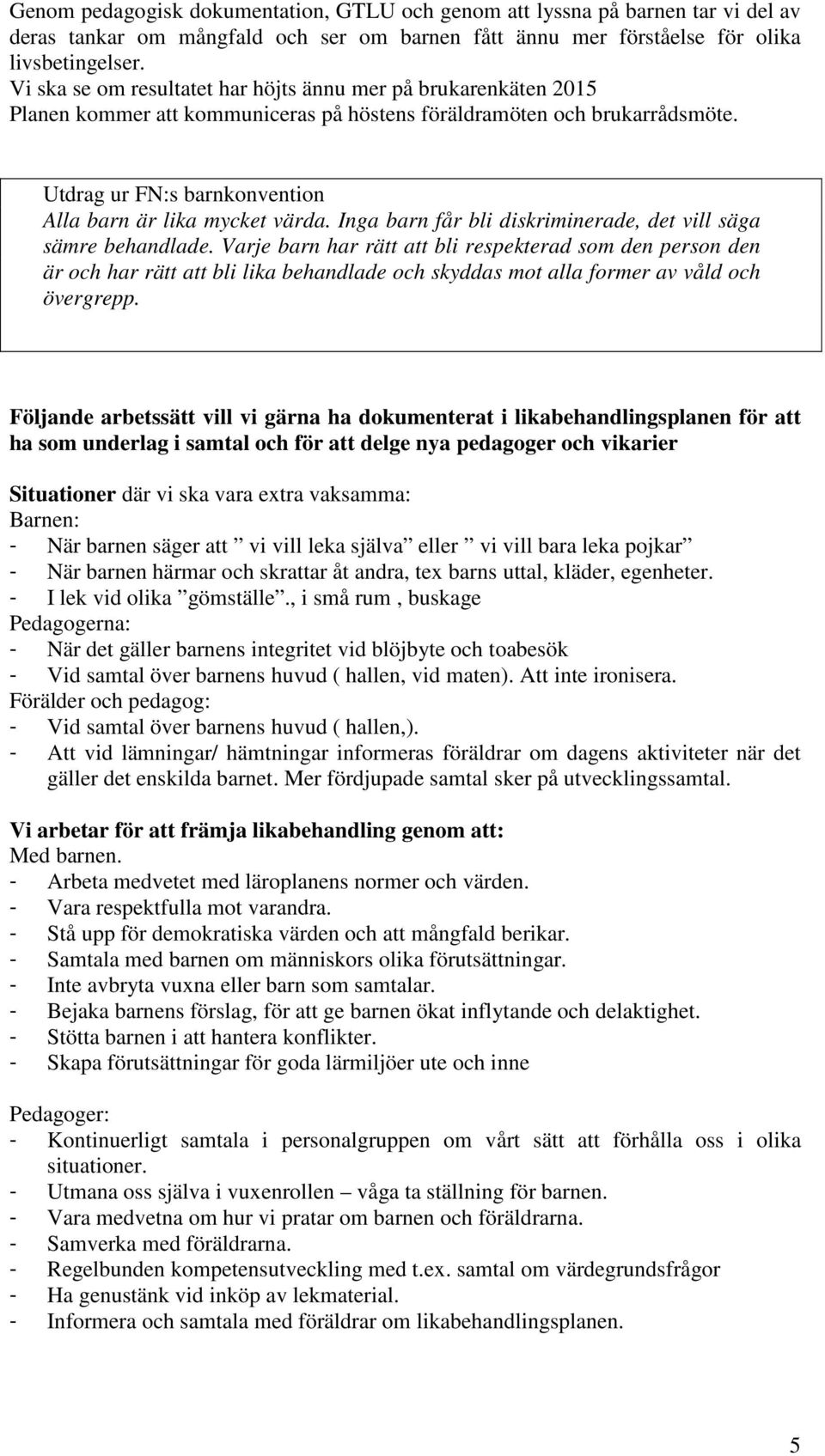 Utdrag ur FN:s barnkonvention Alla barn är lika mycket värda. Inga barn får bli diskriminerade, det vill säga sämre behandlade.