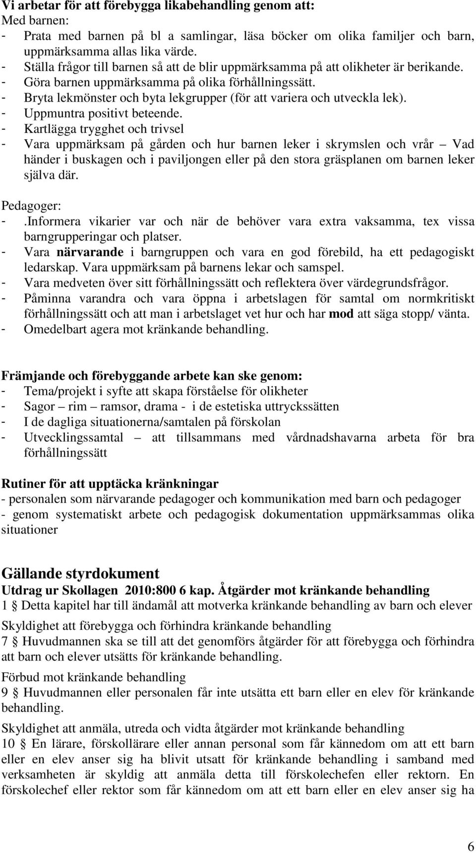 - Bryta lekmönster och byta lekgrupper (för att variera och utveckla lek). - Uppmuntra positivt beteende.