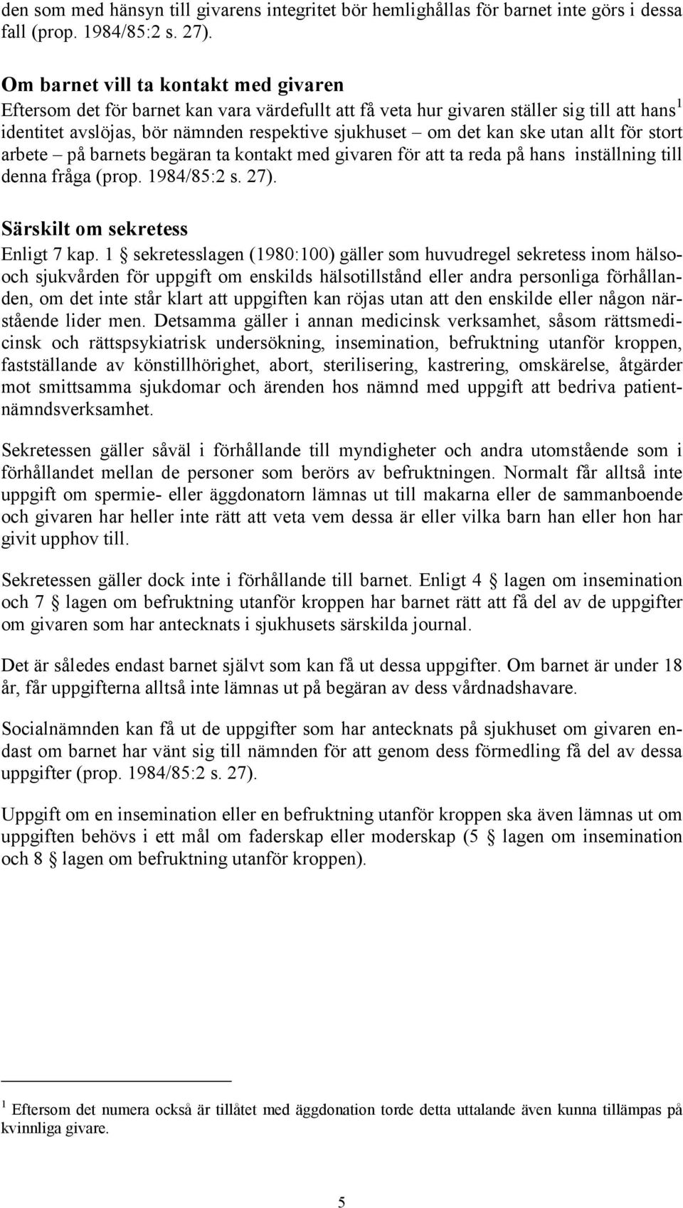 ske utan allt för stort arbete på barnets begäran ta kontakt med givaren för att ta reda på hans inställning till denna fråga (prop. 1984/85:2 s. 27). Särskilt om sekretess Enligt 7 kap.