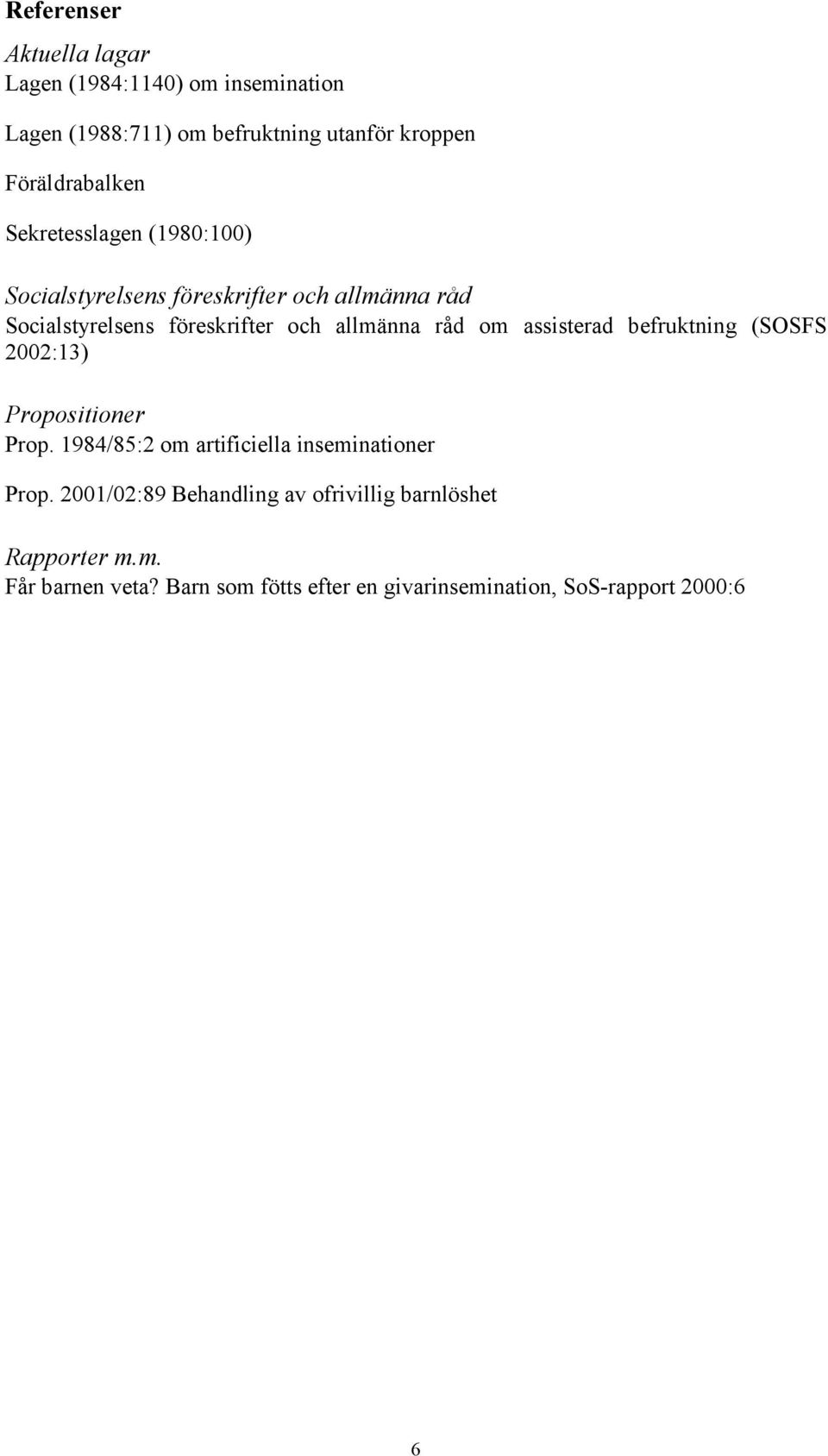 assisterad befruktning (SOSFS 2002:13) Propositioner Prop. 1984/85:2 om artificiella inseminationer Prop.