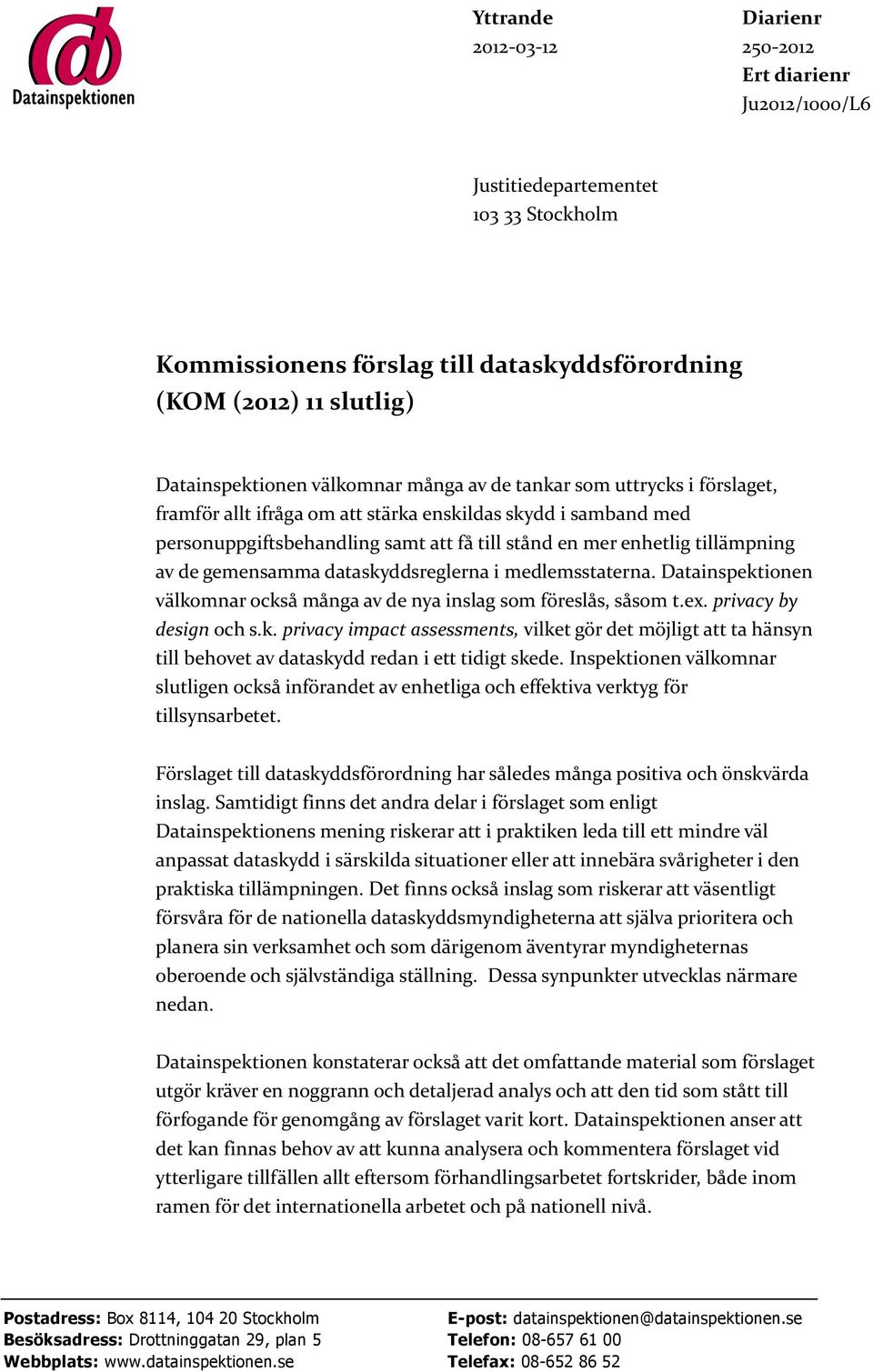 de gemensamma dataskyddsreglerna i medlemsstaterna. Datainspektionen välkomnar också många av de nya inslag som föreslås, såsom t.ex. privacy by design och s.k. privacy impact assessments, vilket gör det möjligt att ta hänsyn till behovet av dataskydd redan i ett tidigt skede.