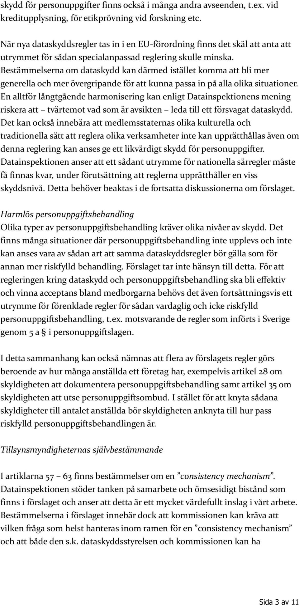 Bestämmelserna om dataskydd kan därmed istället komma att bli mer generella och mer övergripande för att kunna passa in på alla olika situationer.