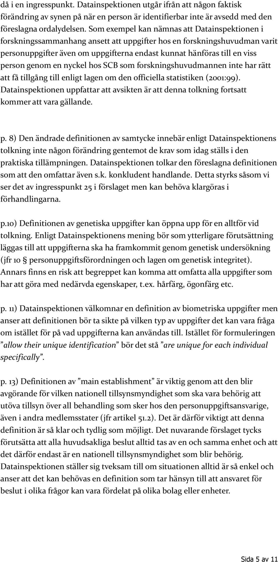 genom en nyckel hos SCB som forskningshuvudmannen inte har rätt att få tillgång till enligt lagen om den officiella statistiken (2001:99).