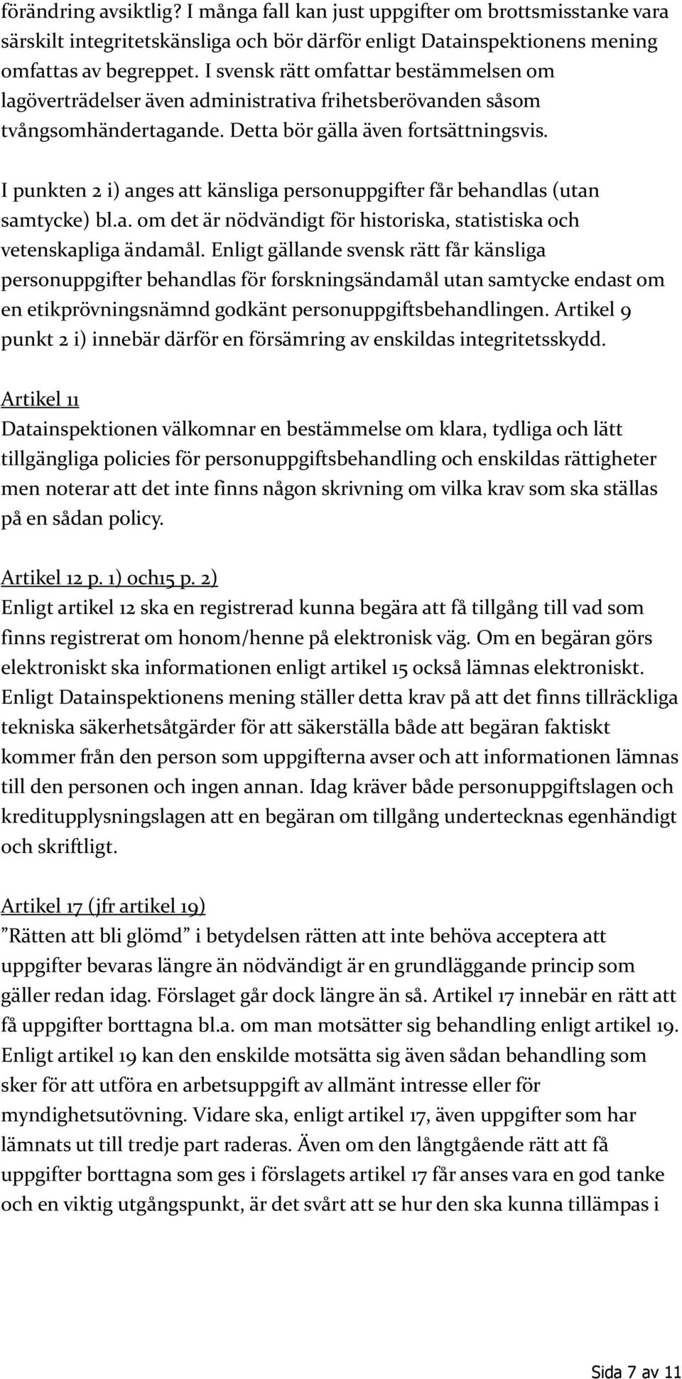 I punkten 2 i) anges att känsliga personuppgifter får behandlas (utan samtycke) bl.a. om det är nödvändigt för historiska, statistiska och vetenskapliga ändamål.