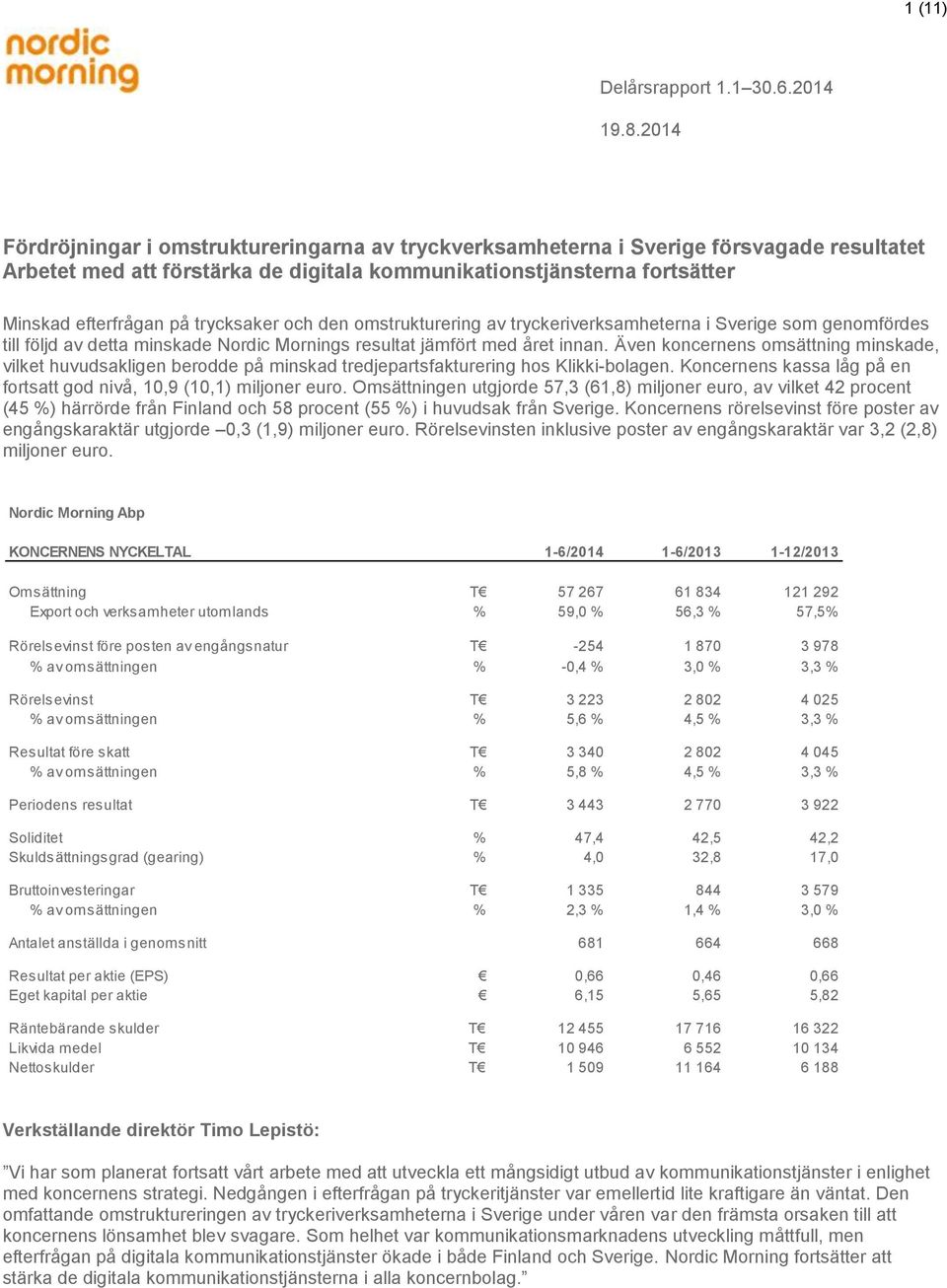 trycksaker och den omstrukturering av tryckeriverksamheterna i Sverige som genomfördes till följd av detta minskade Nordic Mornings resultat jämfört med året innan.