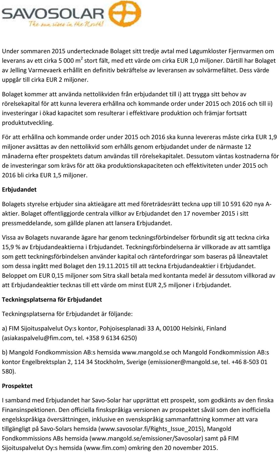 Bolaget kommer att använda nettolikviden från erbjudandet till i) att trygga sitt behov av rörelsekapital för att kunna leverera erhållna och kommande order under 2015 och 2016 och till ii)