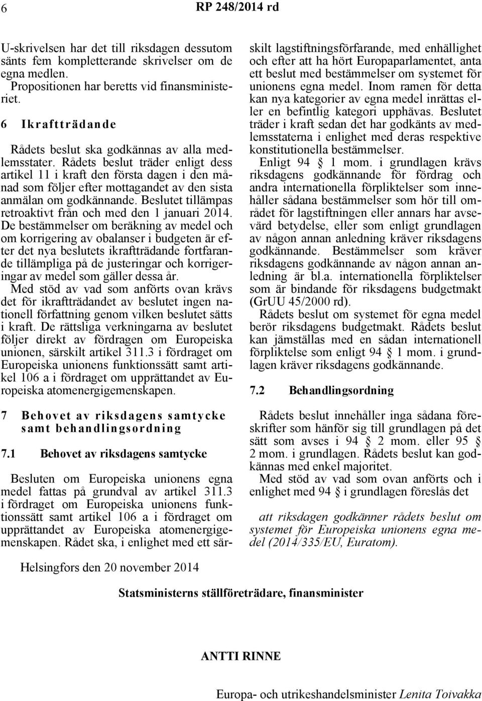 Rådets beslut träder enligt dess artikel 11 i kraft den första dagen i den månad som följer efter mottagandet av den sista anmälan om godkännande.