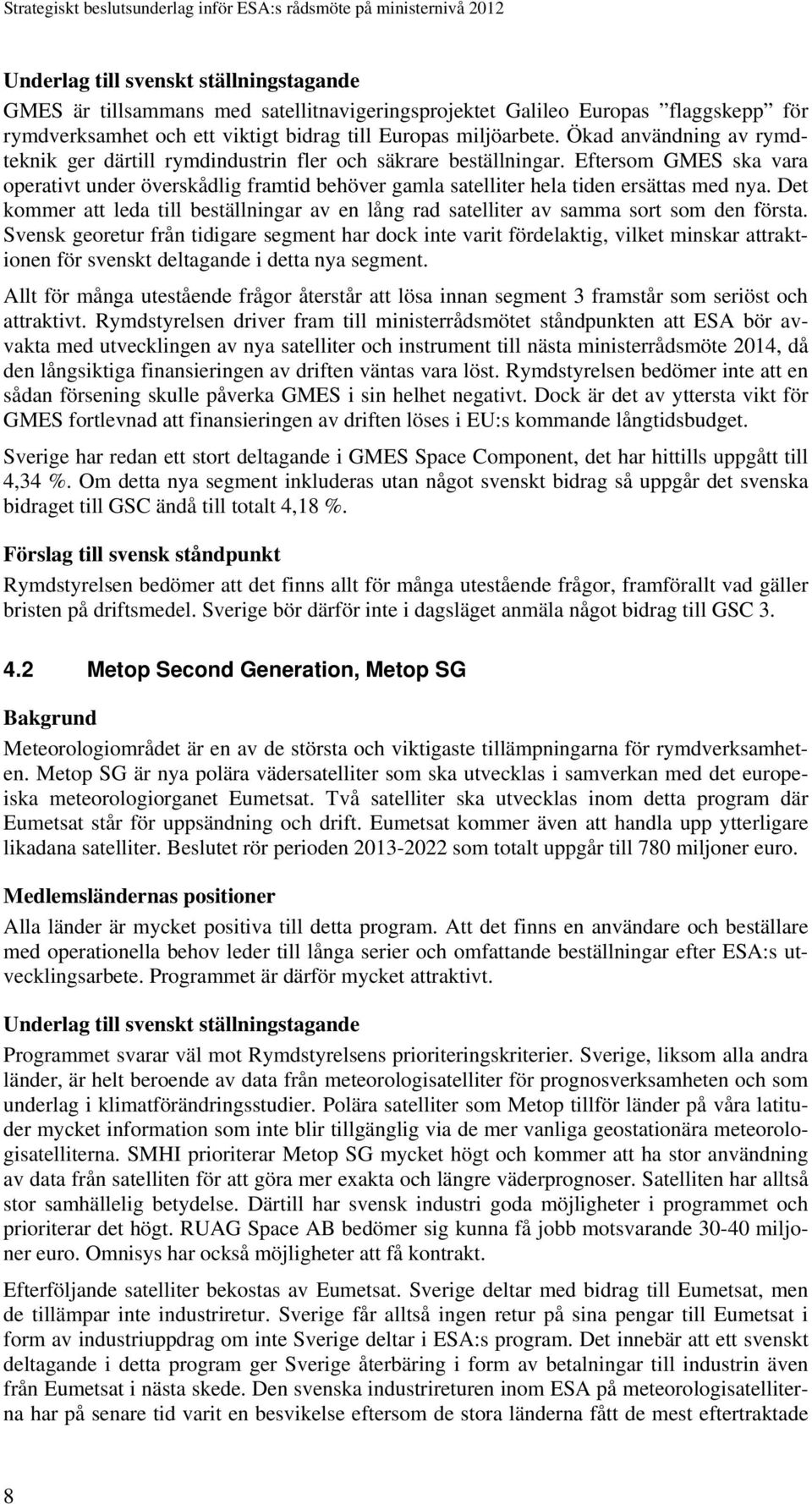 Det kommer att leda till beställningar av en lång rad satelliter av samma sort som den första.